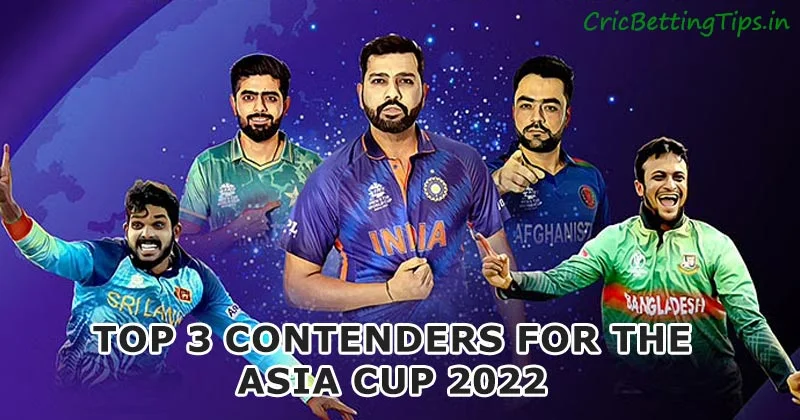 Top 3 Contenders for the Asia Cup 2022